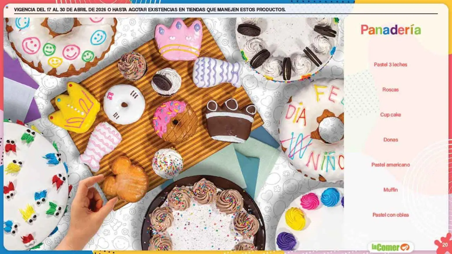 Nuevas ofertas de La Comer válidas en toda la República Mexicana desde el 17.04.2026. ¡Encuentra las mejores ofertas en La Comer folleto Día del Niño! | Página: 20 | Productos: Pastel, Panadería